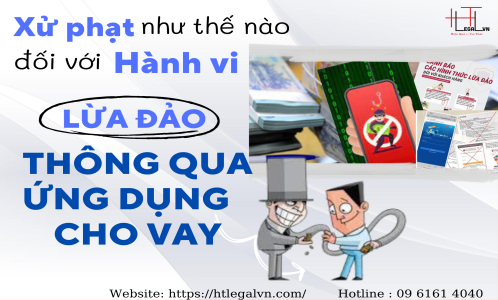 XỬ PHẠT NHƯ THẾ NÀO ĐỐI VỚI HÀNH VI LỪA ĐẢO  THÔNG QUA ỨNG DỤNG CHO VAY  (CÔNG TY LUẬT TẠI QUẬN BÌNH THẠNH, TÂN BÌNH TP HỒ CHÍ MINH)